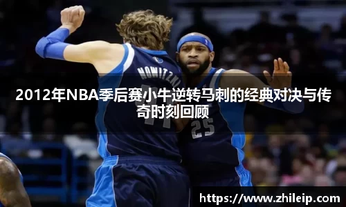 2012年NBA季后赛小牛逆转马刺的经典对决与传奇时刻回顾