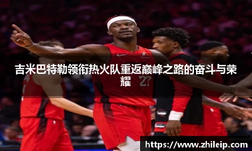 吉米巴特勒领衔热火队重返巅峰之路的奋斗与荣耀