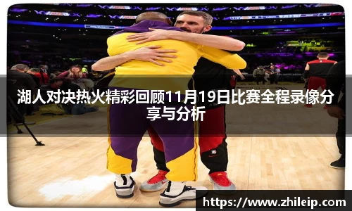 湖人对决热火精彩回顾11月19日比赛全程录像分享与分析