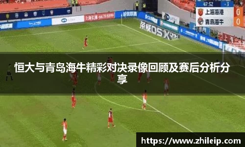 恒大与青岛海牛精彩对决录像回顾及赛后分析分享